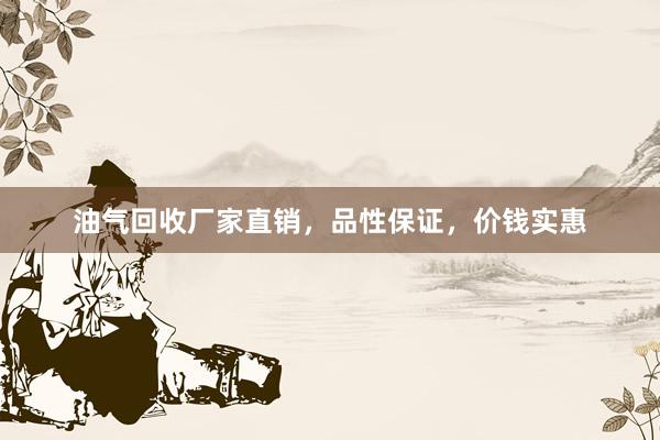 油气回收厂家直销，品性保证，价钱实惠